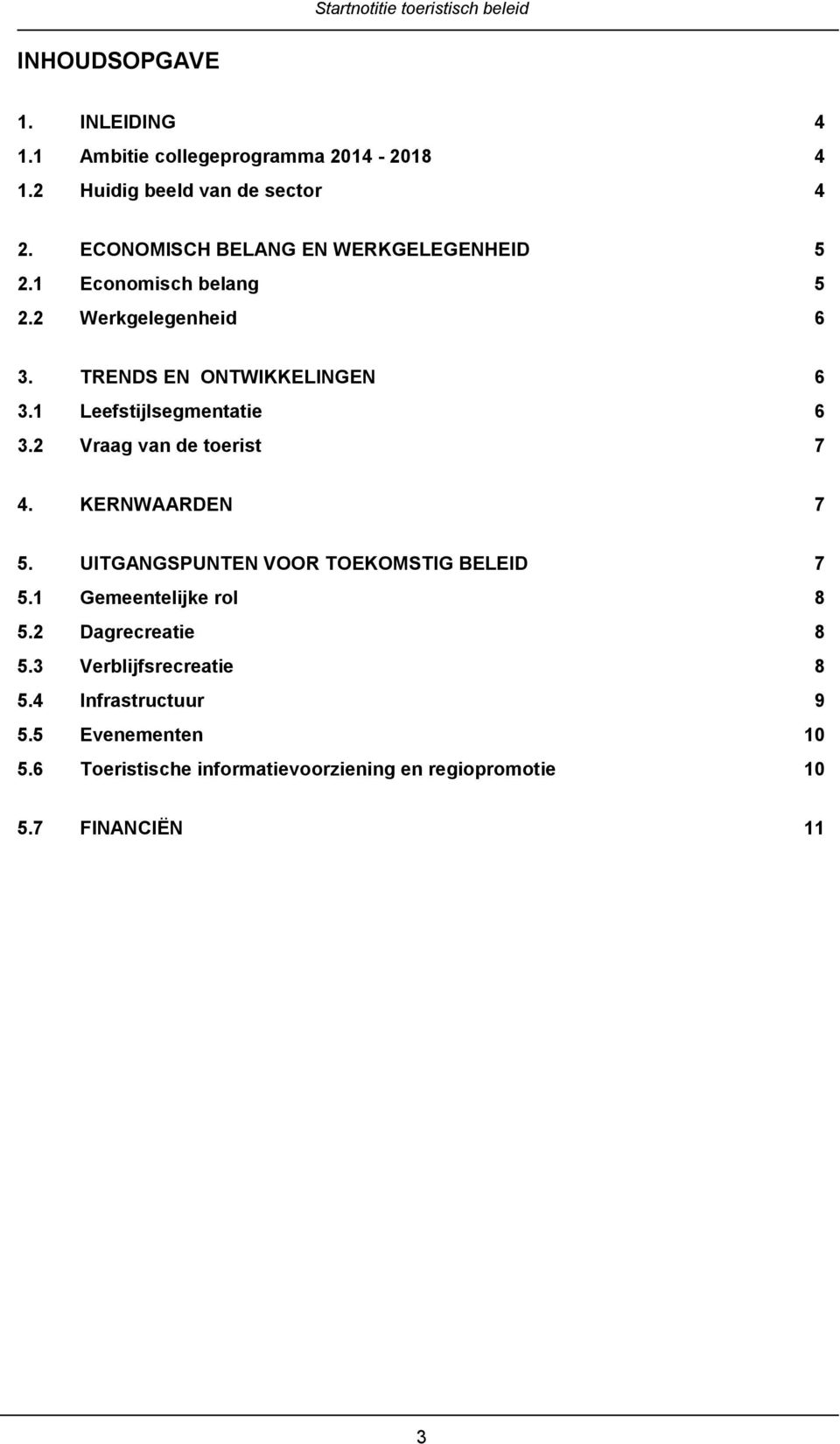 1 Leefstijlsegmentatie 6 3.2 Vraag van de toerist 7 4. KERNWAARDEN 7 5. UITGANGSPUNTEN VOOR TOEKOMSTIG BELEID 7 5.