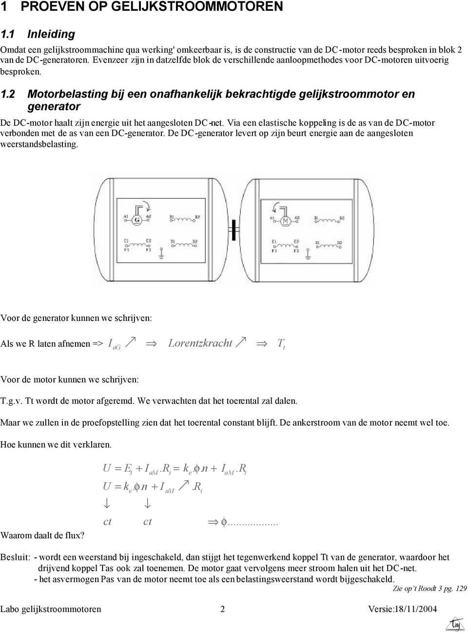 2 Motorbelasting bij een onafhankelijk bekrachtigde gelijkstroommotor en generator De DC-motor haalt zijn energie uit het aangesloten DC-net.