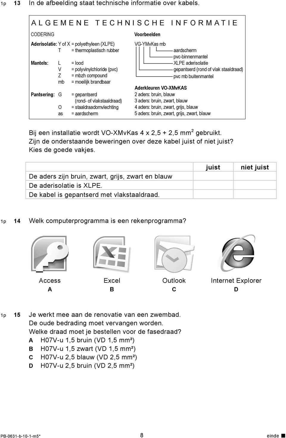 = mbzh compound = moeilijk brandbaar = gepantserd (rond- of vlakstaaldraad) = staaldraadomvlechting = aardscherm Voorbeelden VG-YMvKas mb aardscherm pvc-binnenmantel XLPE aderisolatie gepantserd