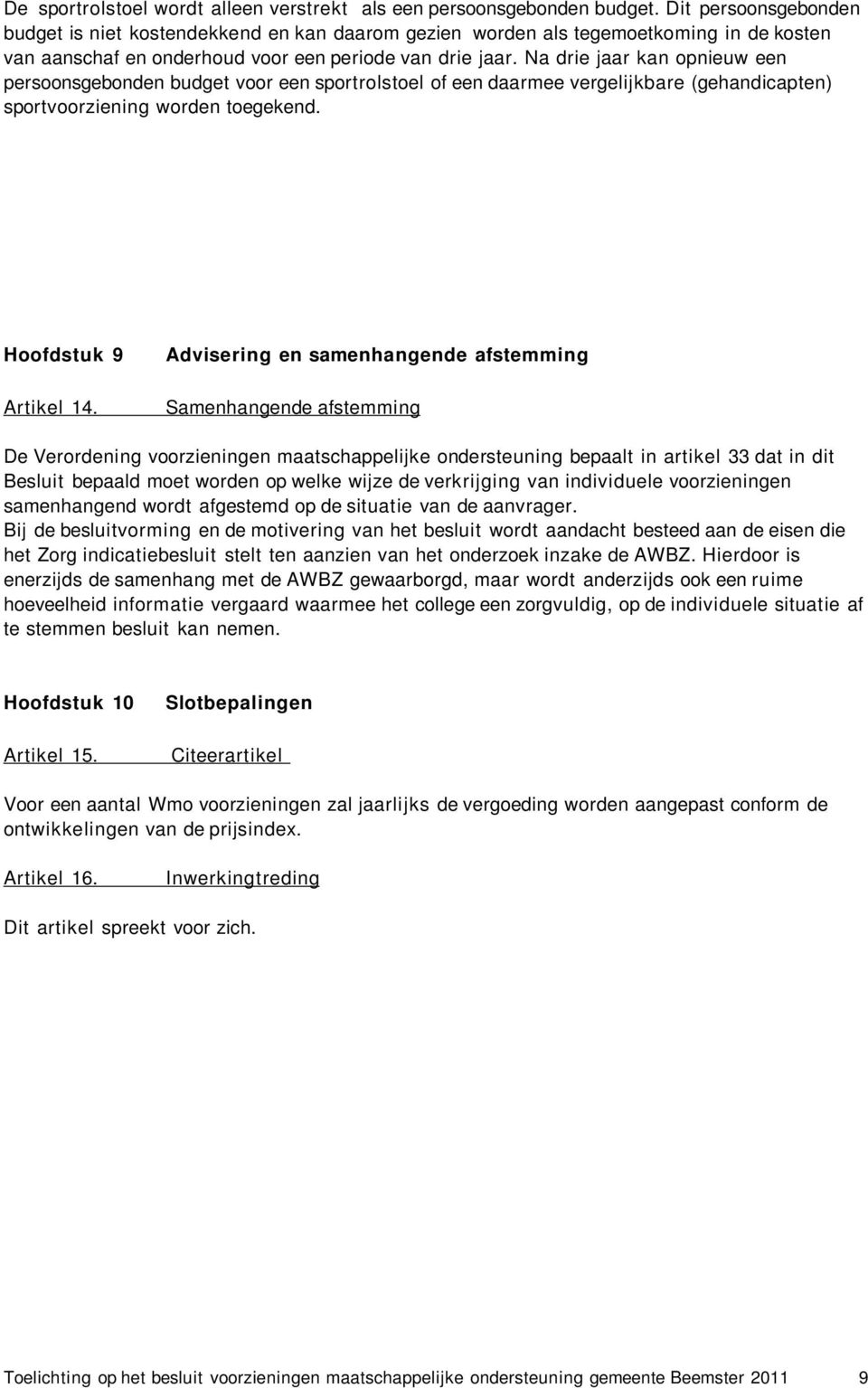 Na drie jaar kan opnieuw een persoonsgebonden budget voor een sportrolstoel of een daarmee vergelijkbare (gehandicapten) sportvoorziening worden toegekend. Hoofdstuk 9 Artikel 14.