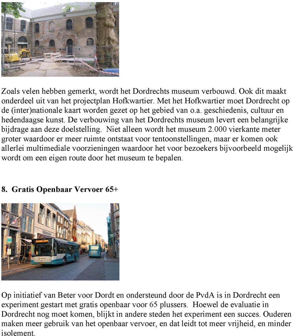 De verbouwing van het Dordrechts museum levert een belangrijke bijdrage aan deze doelstelling. Niet alleen wordt het museum 2.