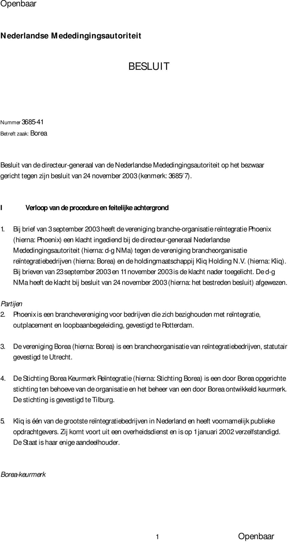 Bij brief van 3 september 2003 heeft de vereniging branche-organisatie reïntegratie Phoenix (hierna: Phoenix) een klacht ingediend bij de directeur-generaal Nederlandse Mededingingsautoriteit