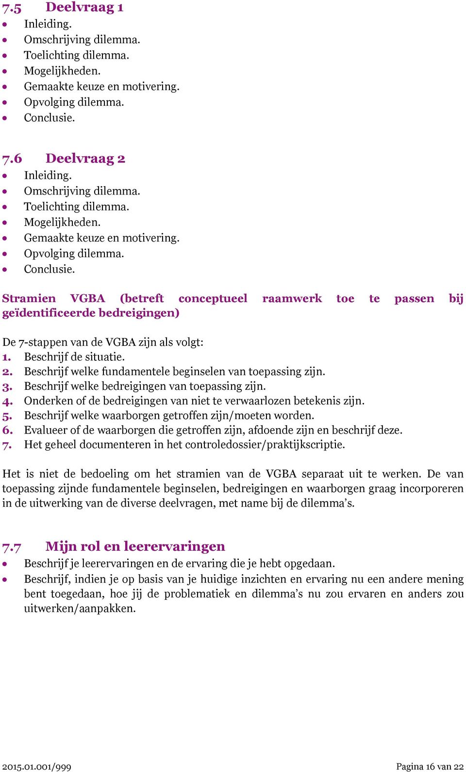 Stramien VGBA (betreft conceptueel raamwerk toe te passen bij geïdentificeerde bedreigingen) De 7-stappen van de VGBA zijn als volgt: 1. Beschrijf de situatie. 2.