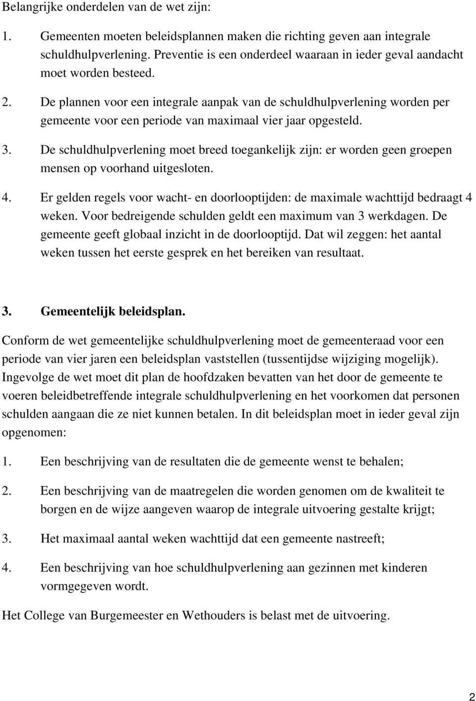 De plannen voor een integrale aanpak van de schuldhulpverlening worden per gemeente voor een periode van maximaal vier jaar opgesteld. 3.