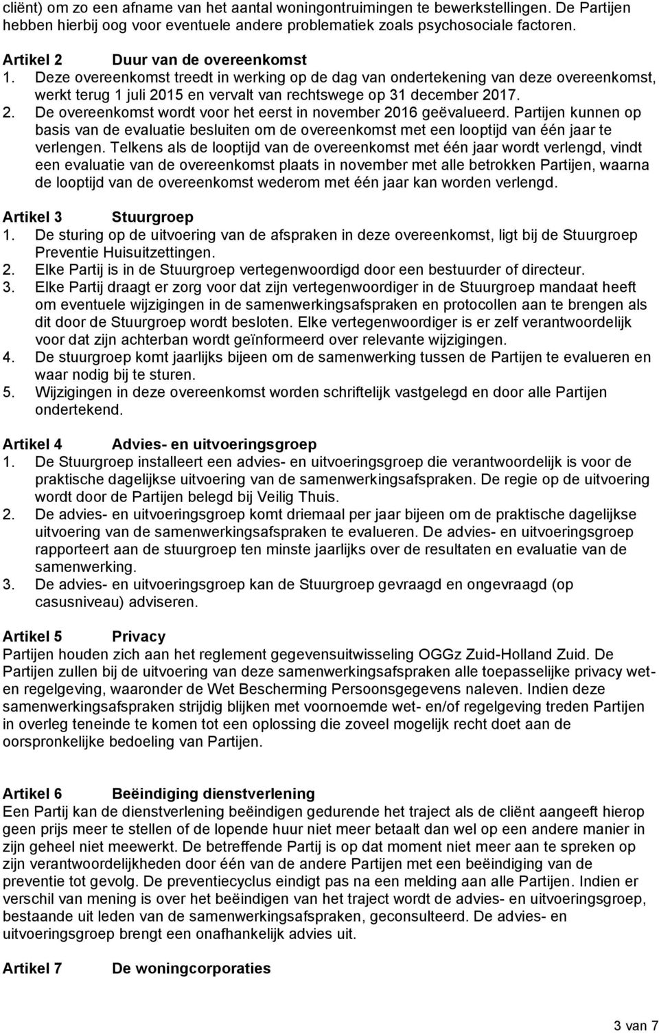 Partijen kunnen p basis van de evaluatie besluiten m de vereenkmst met een lptijd van één jaar te verlengen.