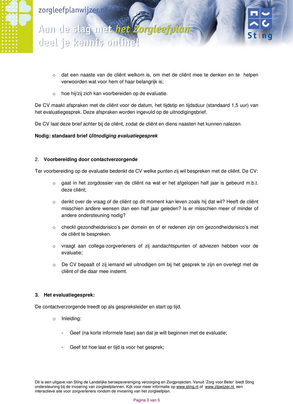 De CV laat deze brief achter bij de cliënt, zdat de cliënt en diens naasten het kunnen nalezen. Ndig: standaard brief Uitndiging evaluatiegesprek 2.