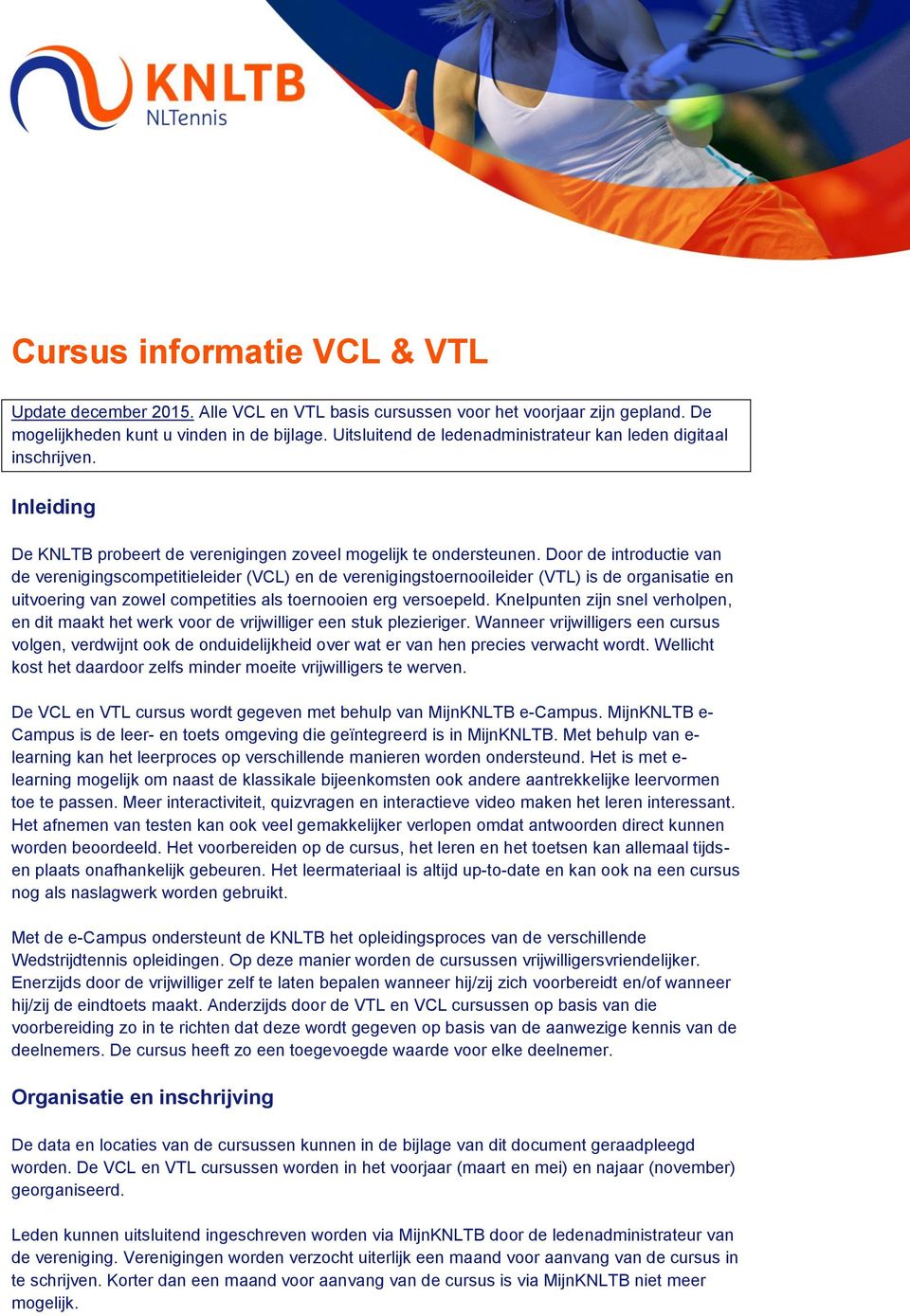 Door de introductie van de verenigingscompetitieleider (VCL) en de verenigingstoernooileider (VTL) is de organisatie en uitvoering van zowel competities als toernooien erg versoepeld.