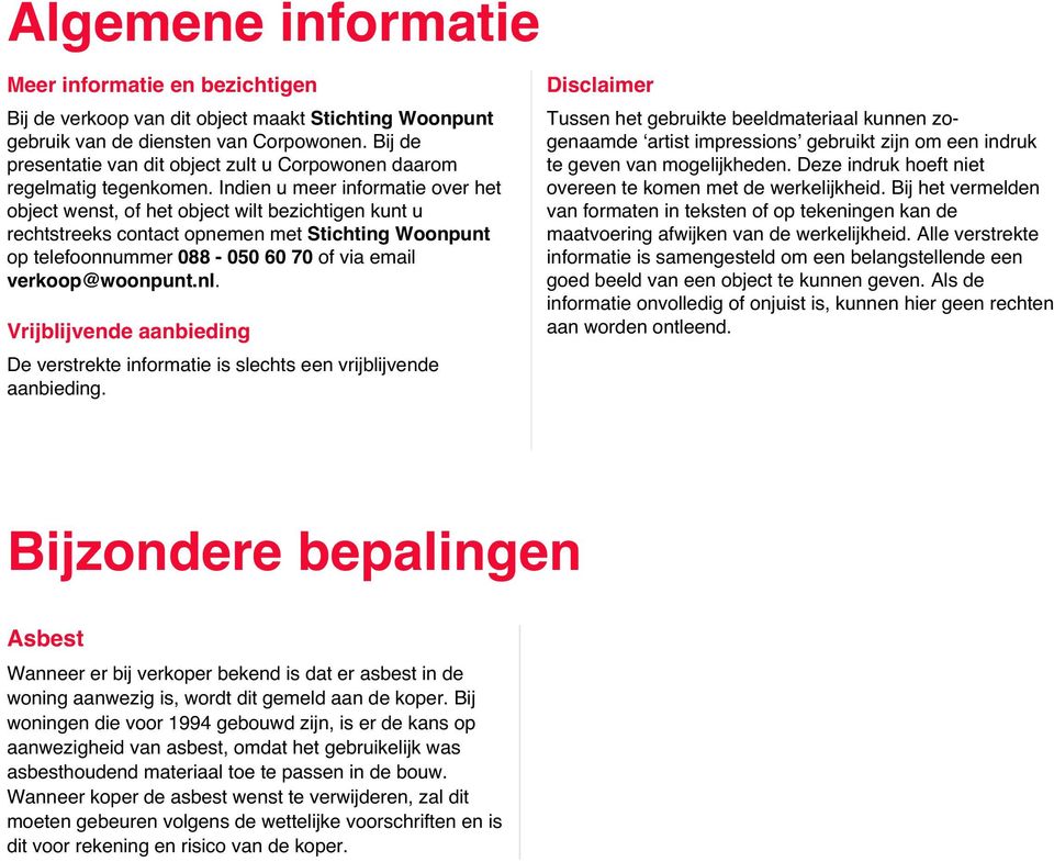 Indien u meer informatie over het object wenst, of het object wilt bezichtigen kunt u rechtstreeks contact opnemen met Stichting Woonpunt op telefoonnummer 088-050 60 70 of via email verkoop@woonpunt.