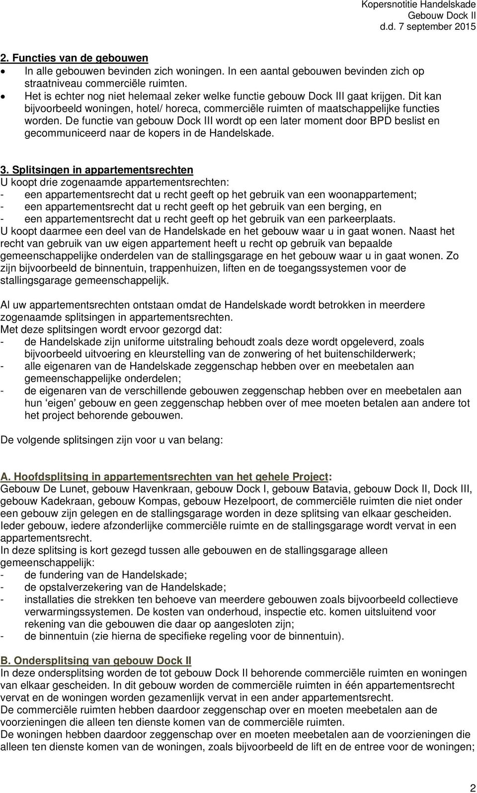 De functie van gebouw Dock III wordt op een later moment door BPD beslist en gecommuniceerd naar de kopers in de Handelskade. 3.