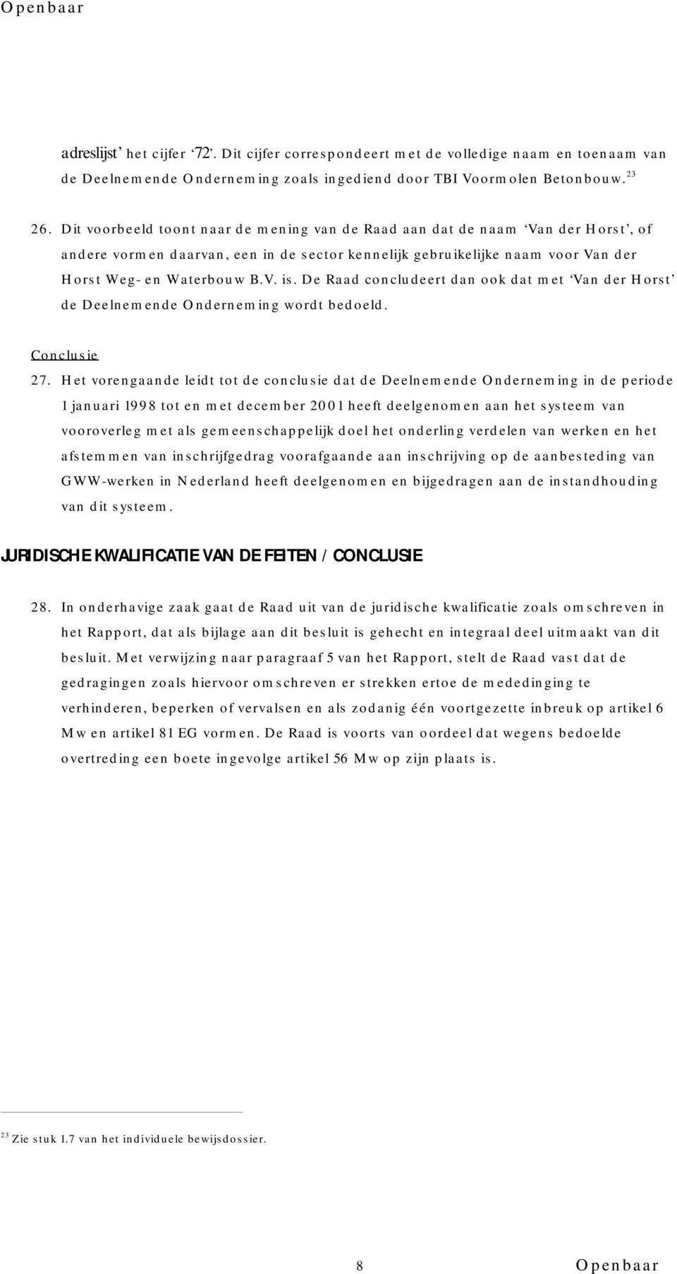 De Raad concludeert dan ook dat met Van der Horst de Deelnemende Onderneming wordt bedoeld. Conclusie 27.