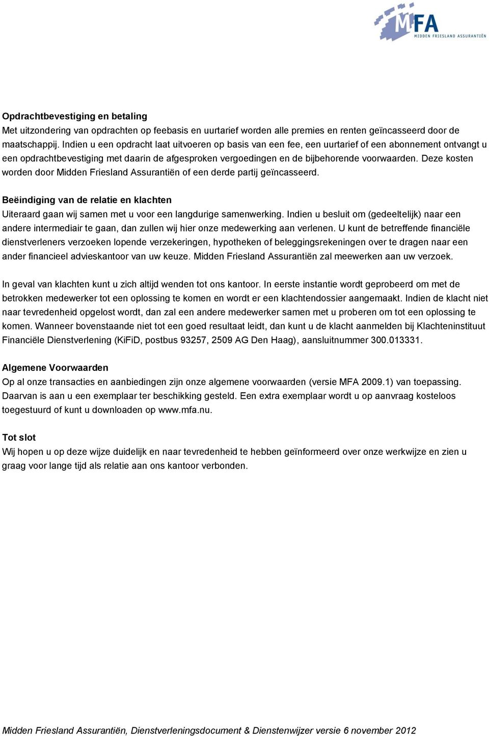 Deze kosten worden door Midden Friesland Assurantiën of een derde partij geïncasseerd. Beëindiging van de relatie en klachten Uiteraard gaan wij samen met u voor een langdurige samenwerking.