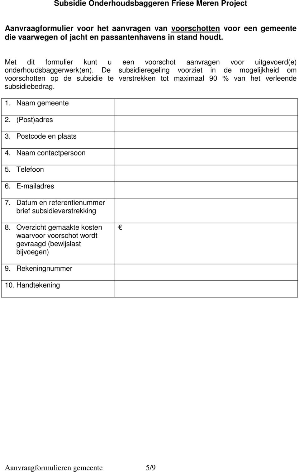 De subsidieregeling voorziet in de mogelijkheid om voorschotten op de subsidie te verstrekken tot maximaal 90 % van het verleende subsidiebedrag. 1. Naam gemeente 2. (Post)adres 3.