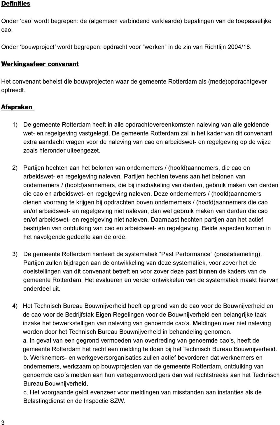 Afspraken 1) De gemeente Rotterdam heeft in alle opdrachtovereenkomsten naleving van alle geldende wet- en regelgeving vastgelegd.