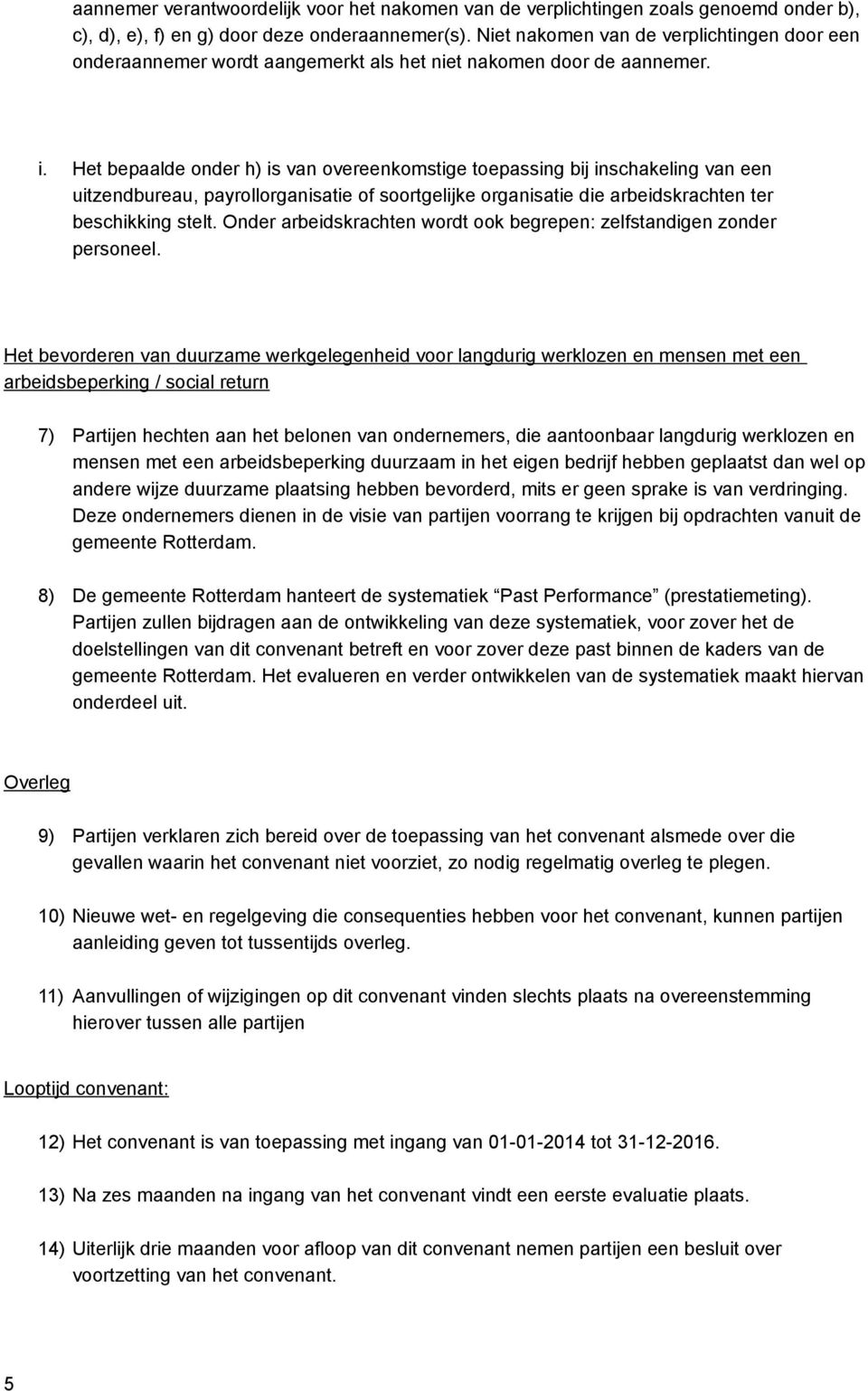 Het bepaalde onder h) is van overeenkomstige toepassing bij inschakeling van een uitzendbureau, payrollorganisatie of soortgelijke organisatie die arbeidskrachten ter beschikking stelt.