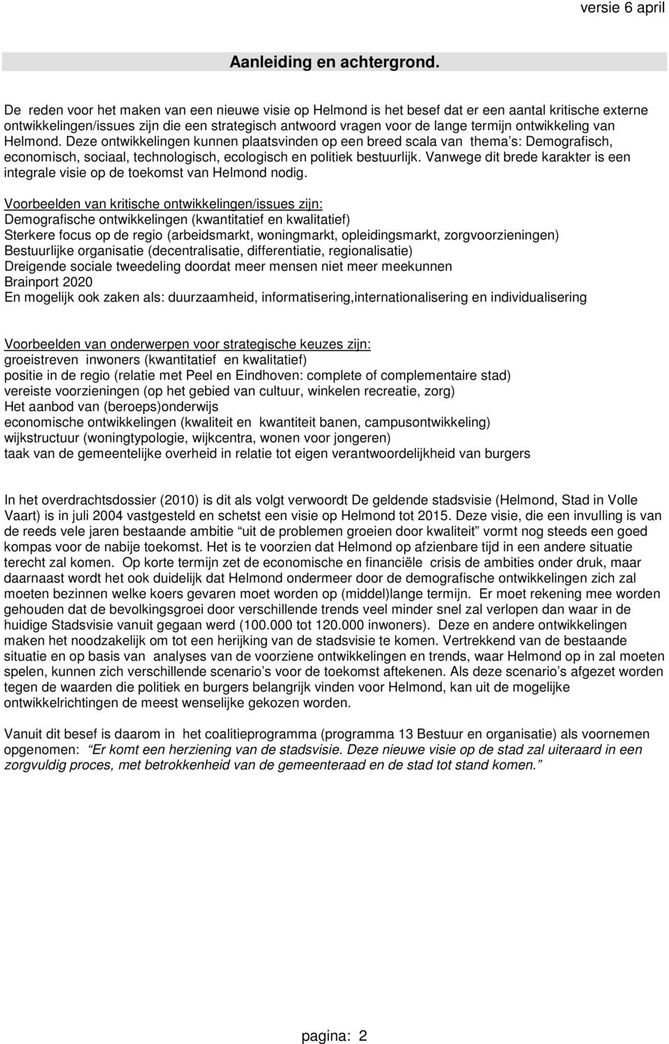 ontwikkeling van Helmond. Deze ontwikkelingen kunnen plaatsvinden op een breed scala van thema s: Demografisch, economisch, sociaal, technologisch, ecologisch en politiek bestuurlijk.