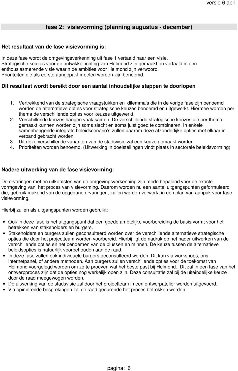 Prioriteiten die als eerste aangepakt moeten worden zijn benoemd. Dit resultaat wordt bereikt door een aantal inhoudelijke stappen te doorlopen 1.