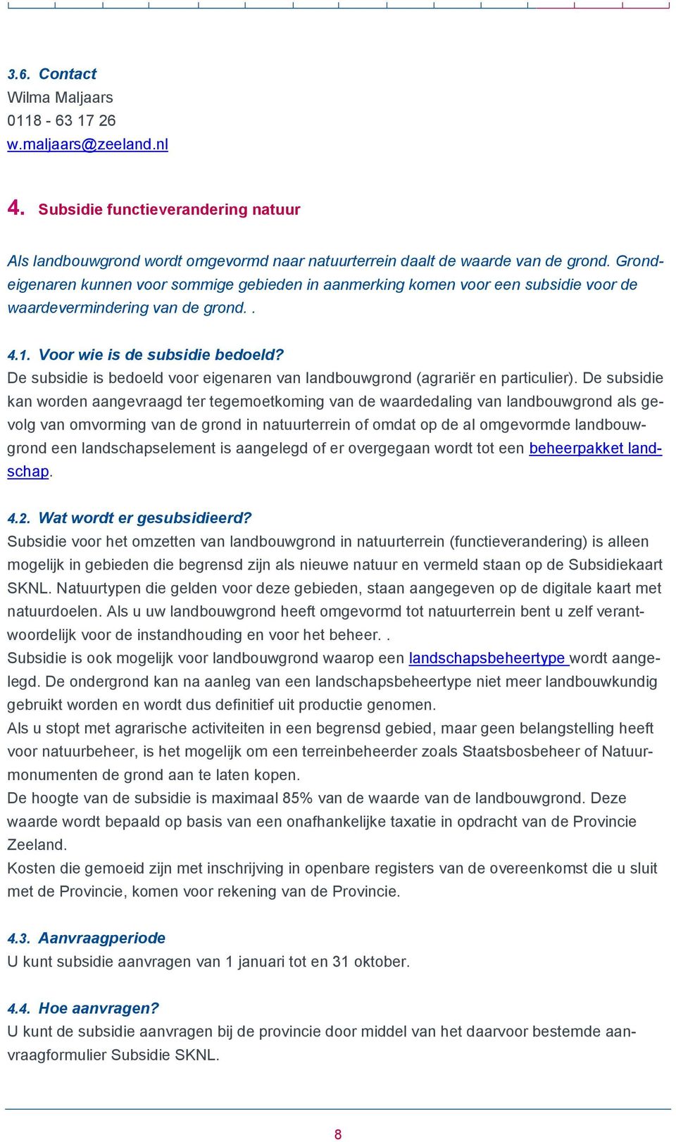 De subsidie is bedoeld voor eigenaren van landbouwgrond (agrariër en particulier).