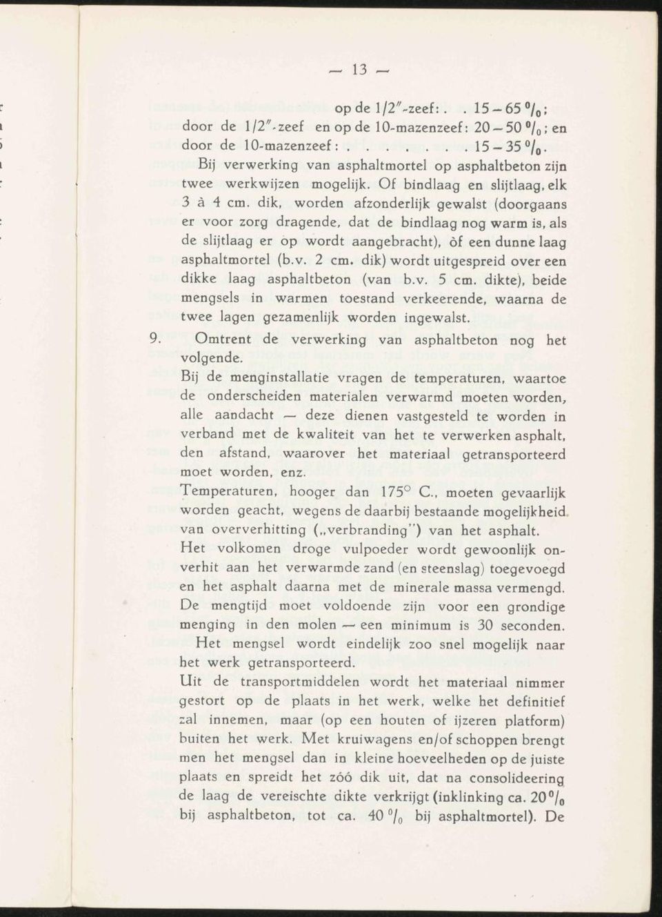 dik, worden afzonderlijk gewalst (doorgaans er voor zorg dragende, dat de bindlaag nog warm is, als de slijtlaag er op wordt aangebracht), óf een dunne laag asphaltmortel (b.v. 2 cm.