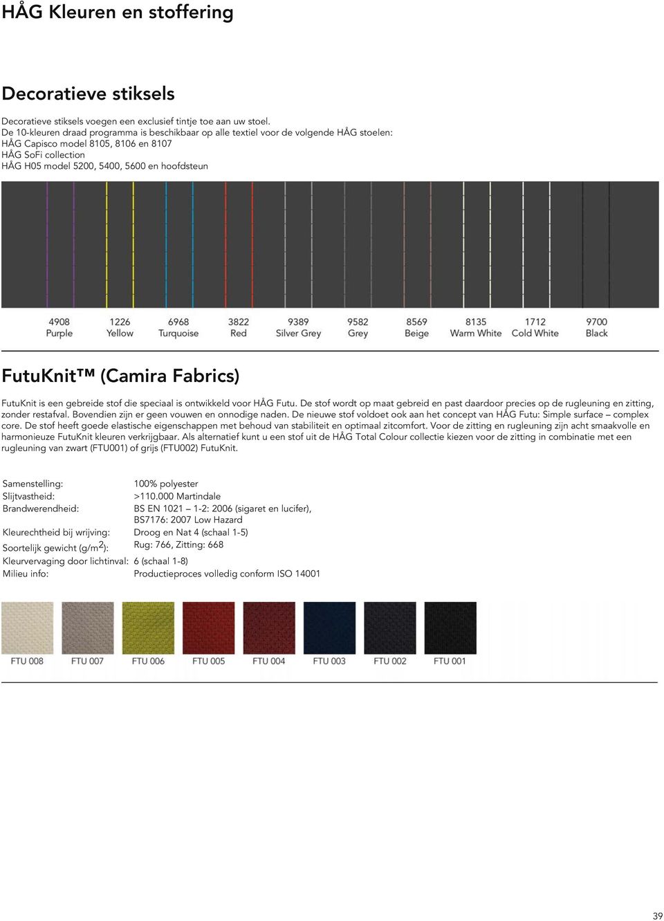 FutuKnit (Camira Fabrics) FutuKnit is een gebreide stof die speciaal is ontwikkeld voor HÅG Futu. De stof wordt op maat gebreid en past daardoor precies op de rugleuning en zitting, zonder restafval.
