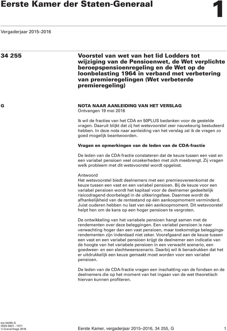 50PLUS bedanken voor de gestelde vragen. Daaruit blijkt dat zij het wetsvoorstel zeer nauwkeurig bestudeerd hebben.