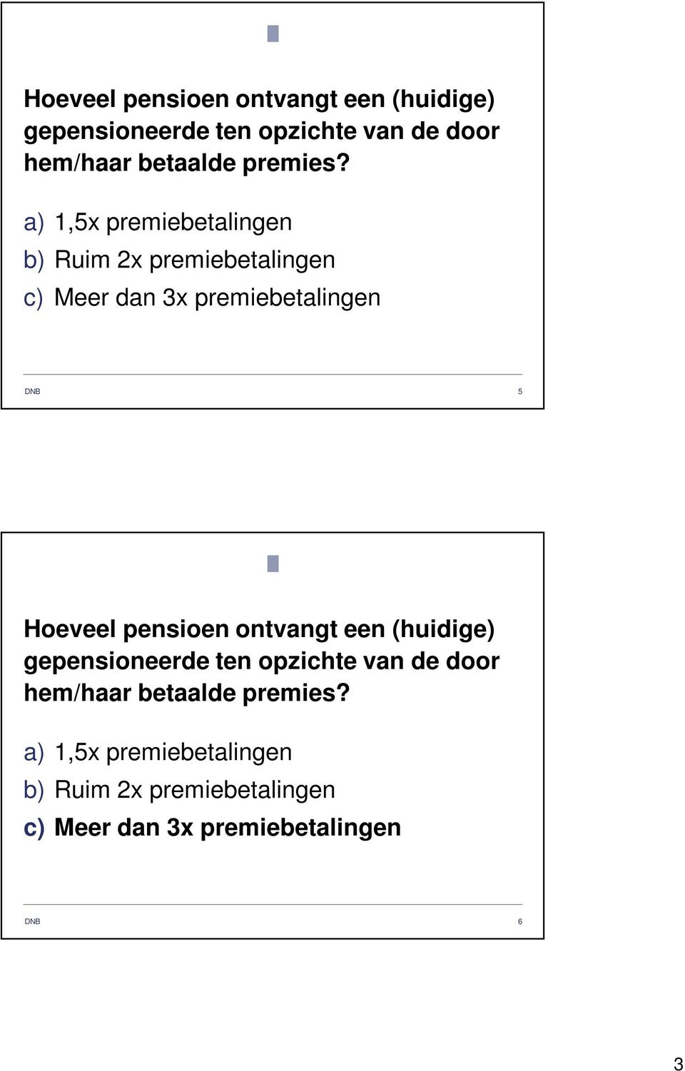 a) 1,5x premiebetalingen b) Ruim 2x premiebetalingen c) Meer dan 3x premiebetalingen 5 Antwoord 2