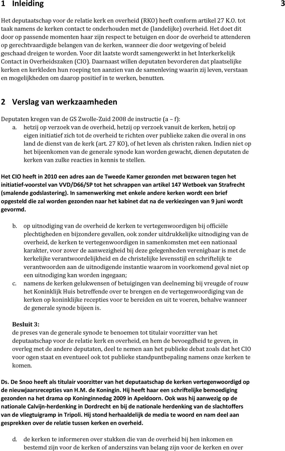 dreigen te worden. Voor dit laatste wordt samengewerkt in het Interkerkelijk Contact in Overheidszaken (CIO).