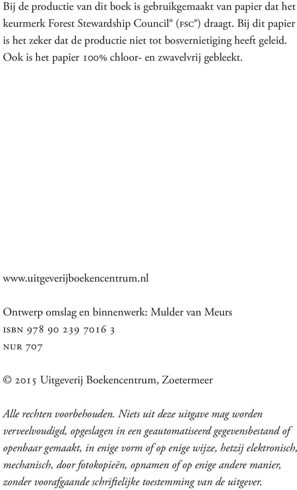 nl Ontwerp omslag en binnenwerk: Mulder van Meurs isbn 978 90 239 7016 3 nur 707 2015 Uitgeverij Boekencentrum, Zoetermeer Alle rechten voorbehouden.