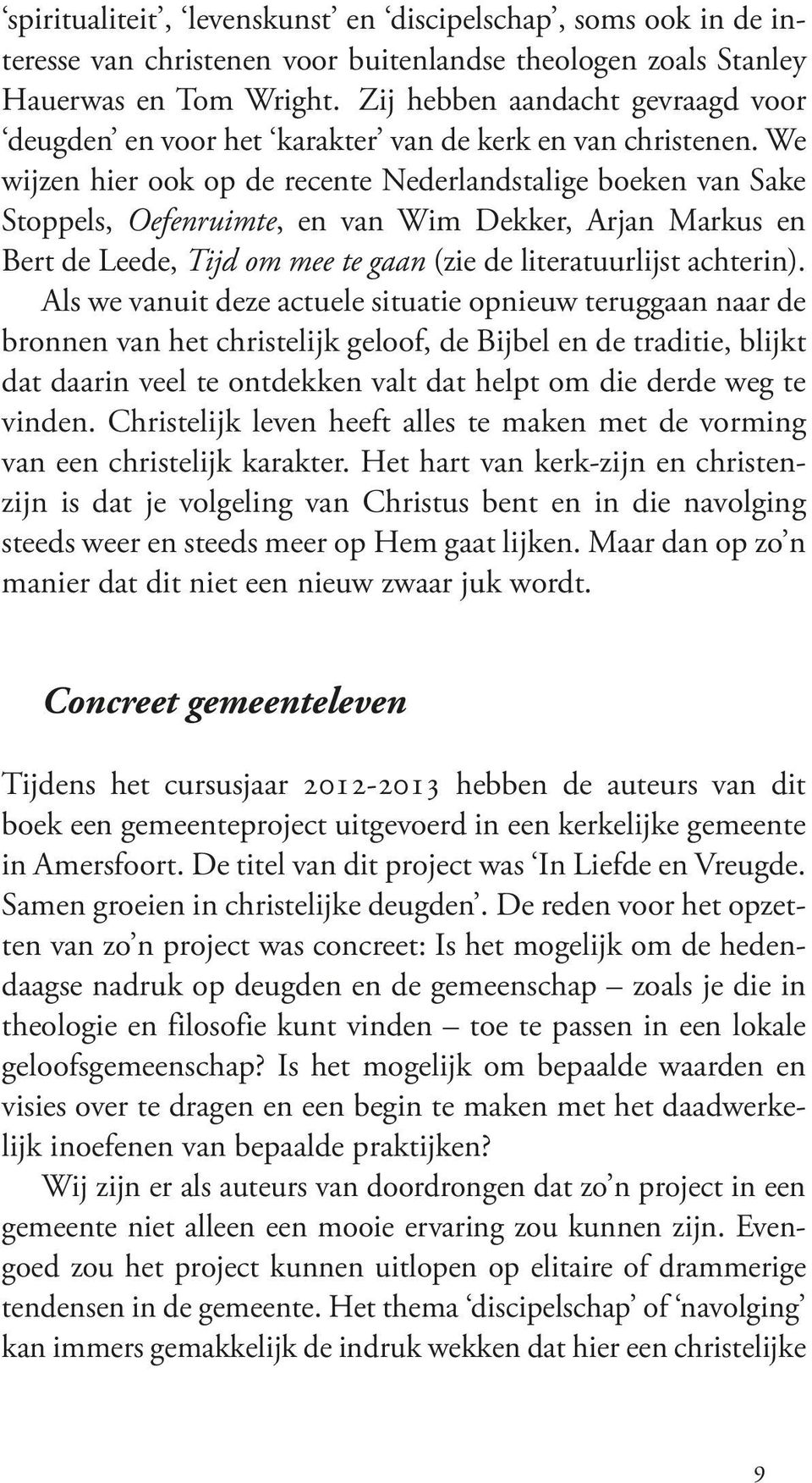 We wijzen hier ook op de recente Nederlandstalige boeken van Sake Stoppels, Oefenruimte, en van Wim Dekker, Arjan Markus en Bert de Leede, Tijd om mee te gaan (zie de literatuurlijst achterin).