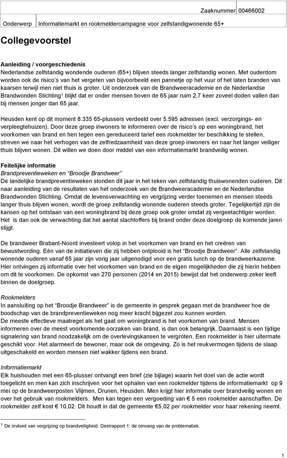 Uit onderzoek van de Brandweeracademie en de Nederlandse Brandwonden Stichting 1 blijkt dat er onder mensen boven de 65 jaar ruim 2,7 keer zoveel doden vallen dan bij mensen jonger dan 65 jaar.