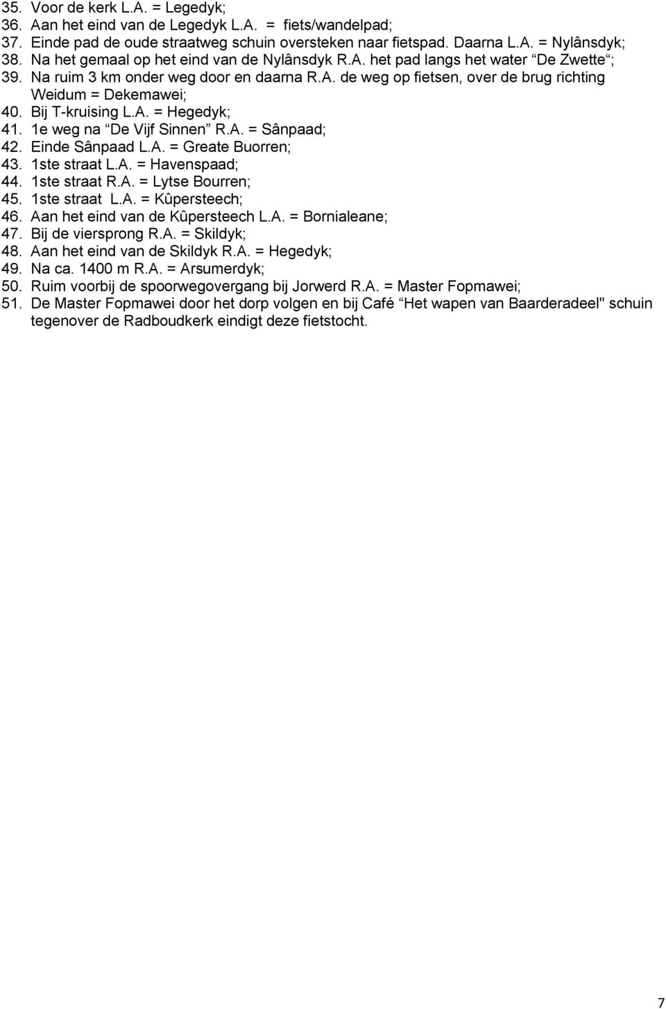 Bij T-kruising L.A. = Hegedyk; 41. 1e weg na De Vijf Sinnen R.A. = Sânpaad; 42. Einde Sânpaad L.A. = Greate Buorren; 43. 1ste straat L.A. = Havenspaad; 44. 1ste straat R.A. = Lytse Bourren; 45.