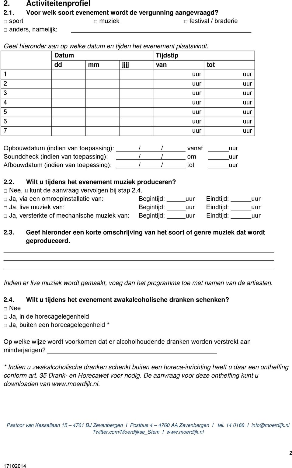 Datum Tijdstip dd mm jjjj van tot 1 uur uur 2 uur uur 3 uur uur 4 uur uur 5 uur uur 6 uur uur 7 uur uur Opbouwdatum (indien van toepassing): / / vanaf uur Soundcheck (indien van toepassing): / / om