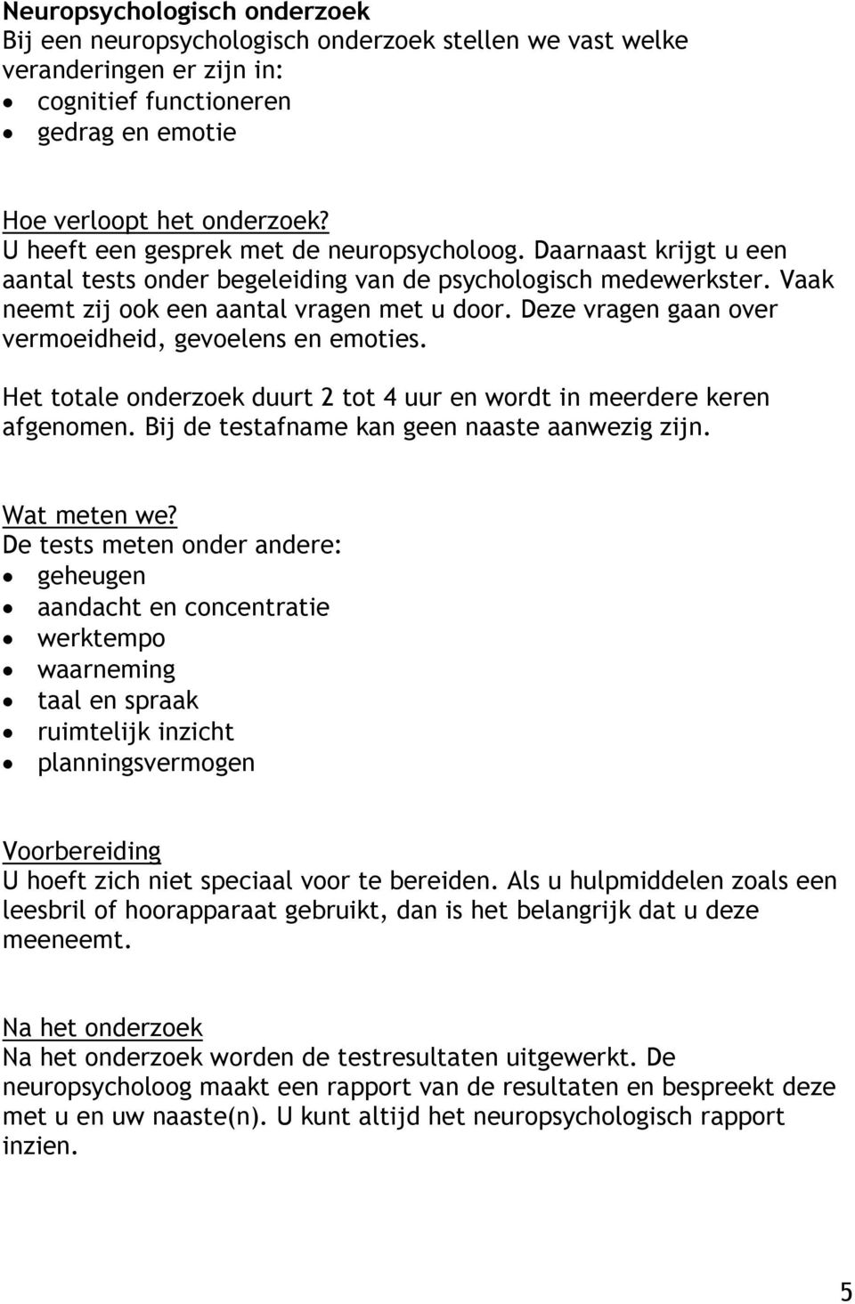 Deze vragen gaan over vermoeidheid, gevoelens en emoties. Het totale onderzoek duurt 2 tot 4 uur en wordt in meerdere keren afgenomen. Bij de testafname kan geen naaste aanwezig zijn. Wat meten we?