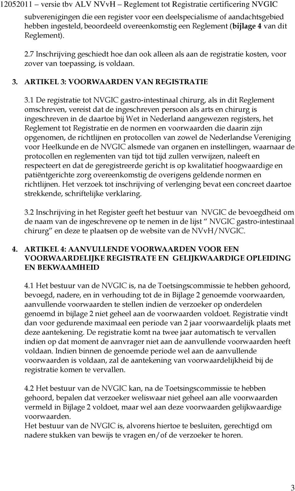 1 De registratie tot NVGIC gastro-intestinaal chirurg, als in dit Reglement omschreven, vereist dat de ingeschreven persoon als arts en chirurg is ingeschreven in de daartoe bij Wet in Nederland