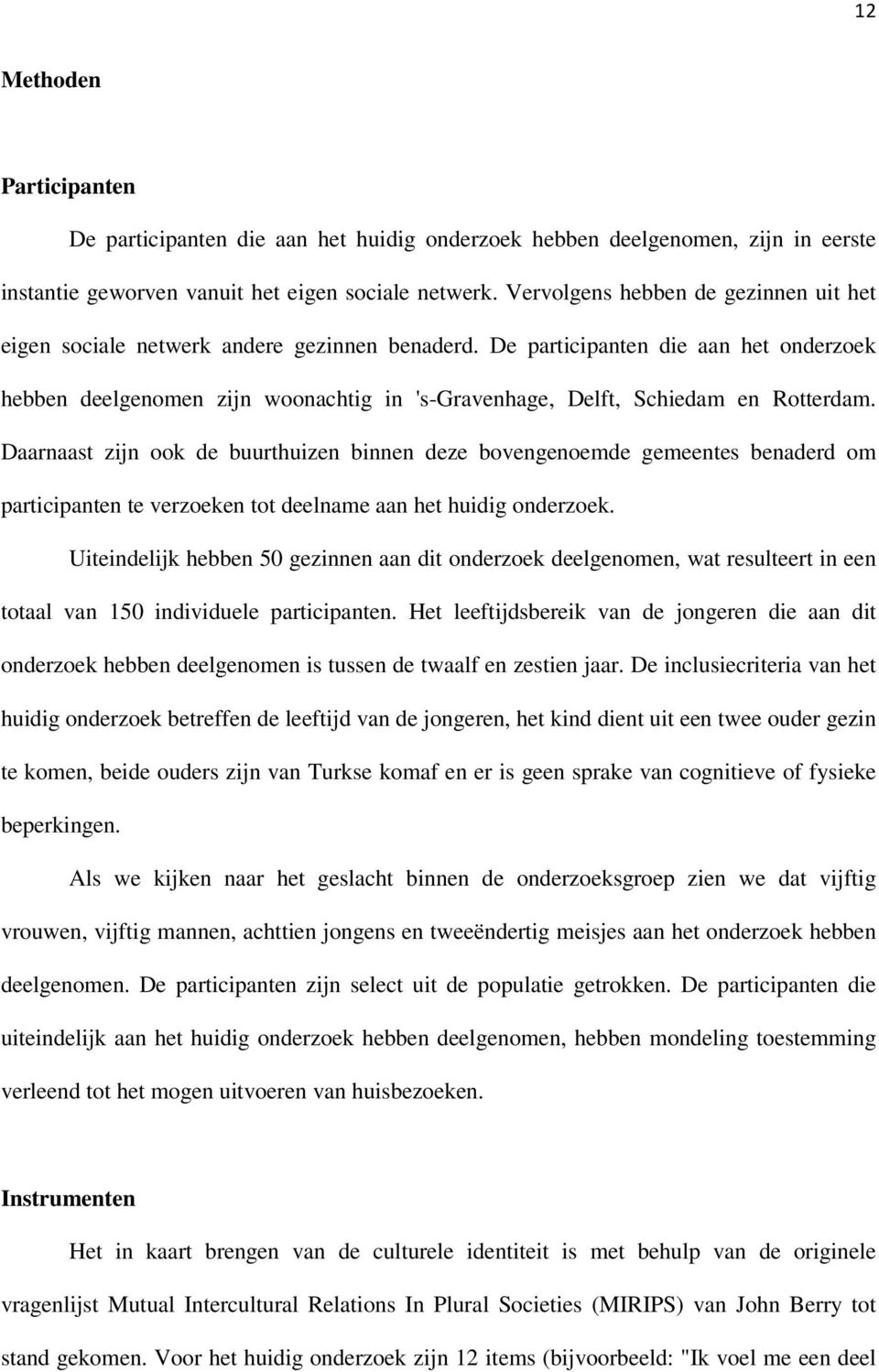 De participanten die aan het onderzoek hebben deelgenomen zijn woonachtig in 's-gravenhage, Delft, Schiedam en Rotterdam.