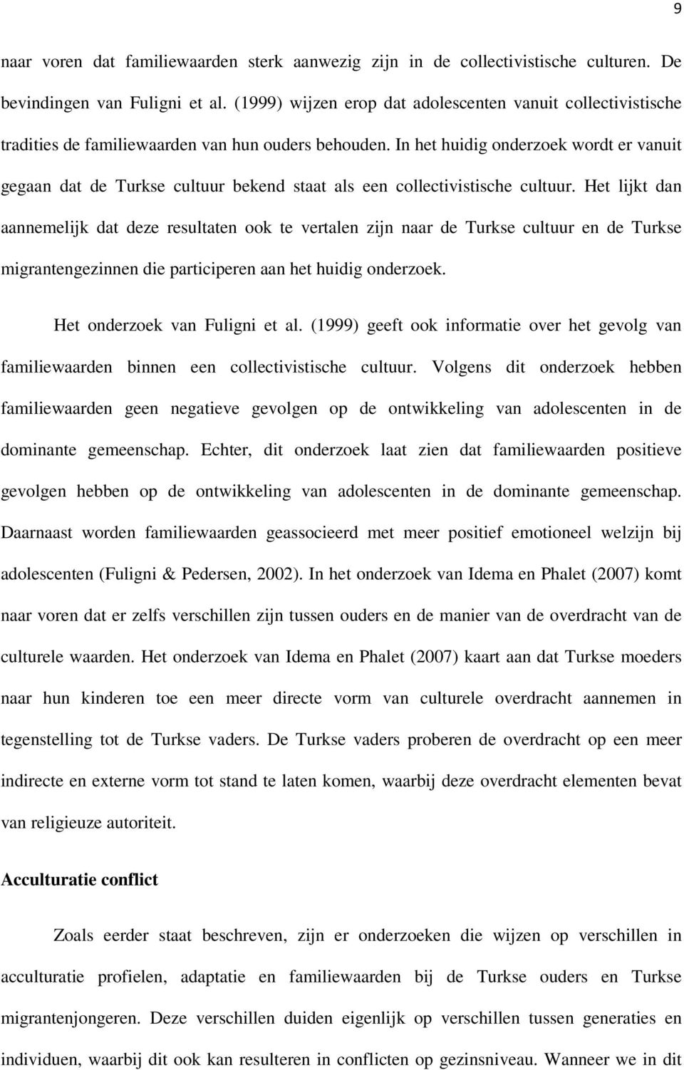 In het huidig onderzoek wordt er vanuit gegaan dat de Turkse cultuur bekend staat als een collectivistische cultuur.