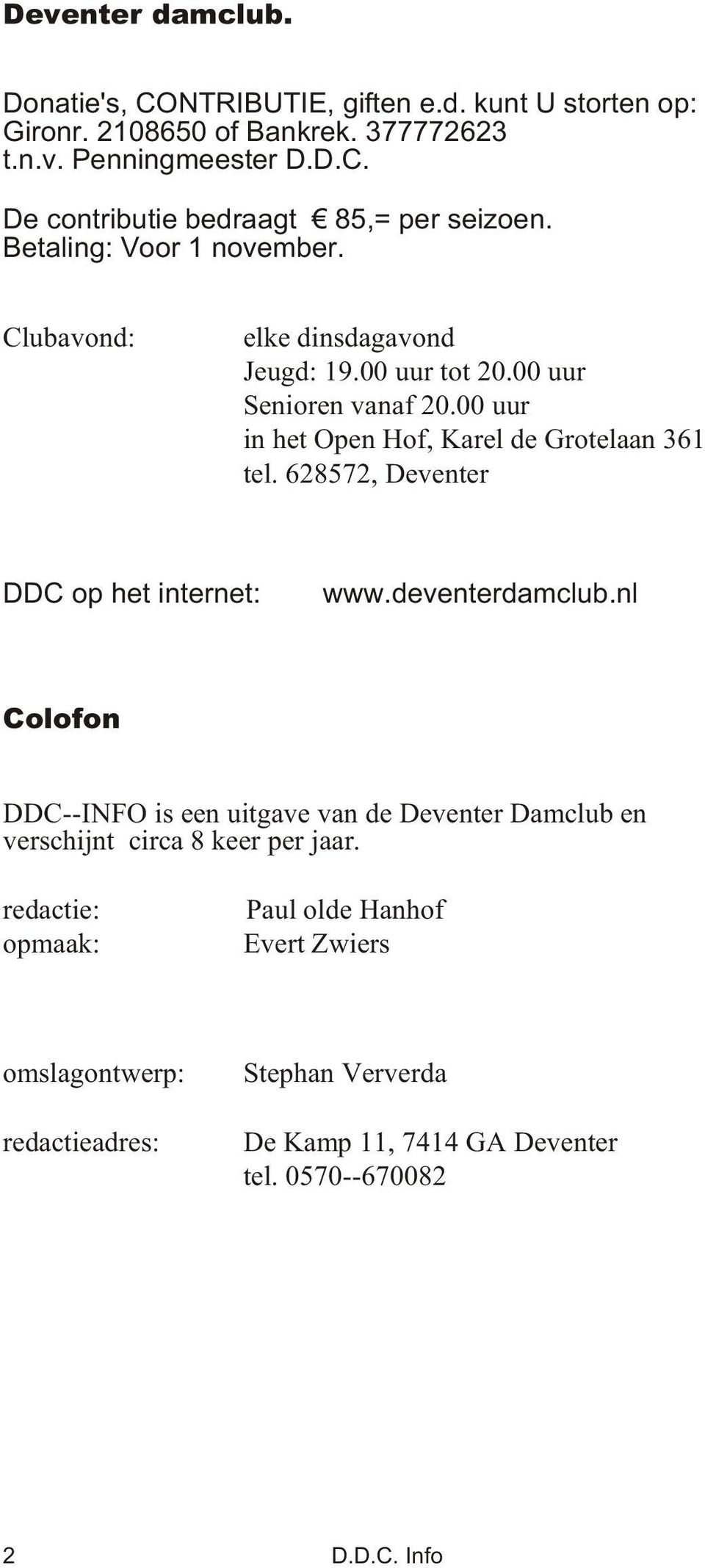 628572, De ven ter DDC op het in ter net: www.de ven ter dam club.nl Colofon DDC--INFO is een uit ga ve van de De ven ter Dam club en ver schijnt cir ca 8 keer per jaar.