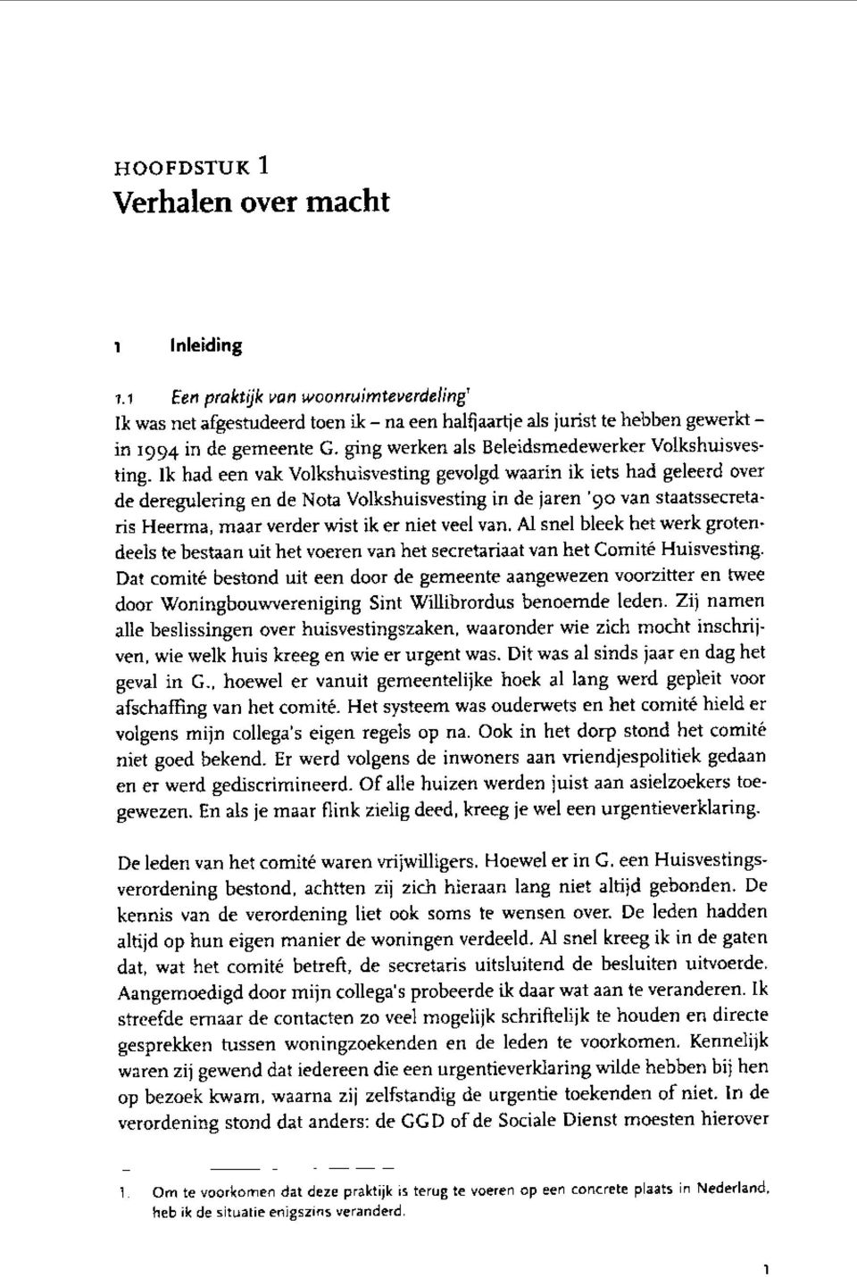 Ik had een vak Volkshuisvesting gevolgd waarin ik iets had geleerd over de deregulering en de Nota Volkshuisvesting in de jaren '90 van staatssecretaris Heerma, maar verder wist ik er niet veel van.