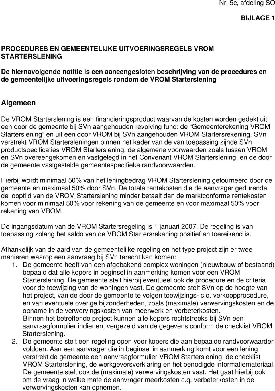 fund: de Gemeenterekening VROM Starterslening en uit een door VROM bij SVn aangehouden VROM Startersrekening.