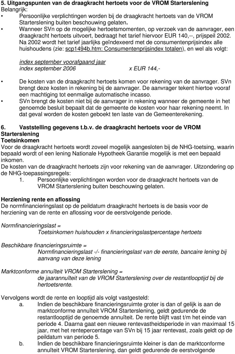 Na 2002 wordt het tarief jaarlijks geïndexeerd met de consumentenprijsindex alle huishoudens (zie: scp1494b.