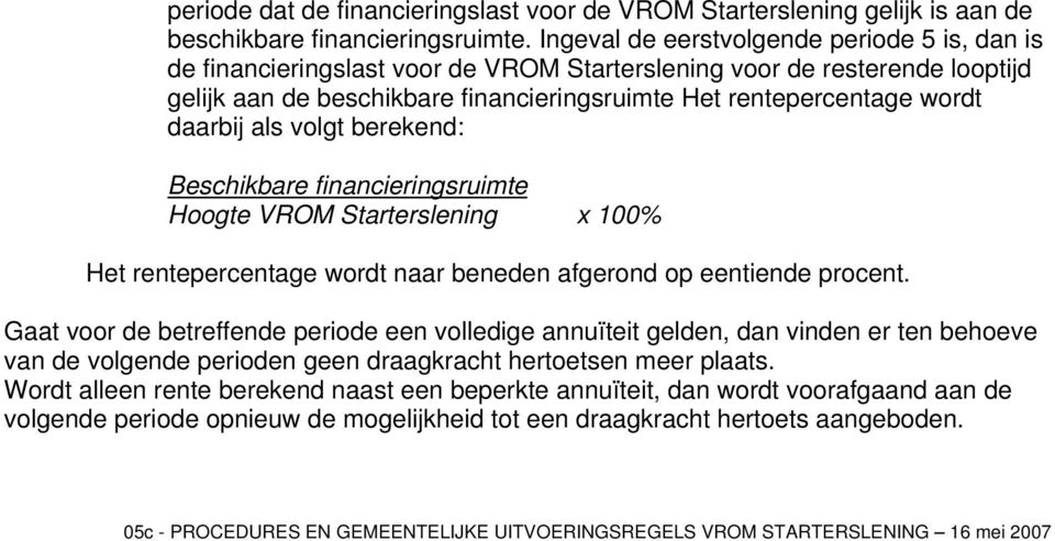 daarbij als volgt berekend: Beschikbare financieringsruimte Hoogte VROM Starterslening x 100% Het rentepercentage wordt naar beneden afgerond op eentiende procent.