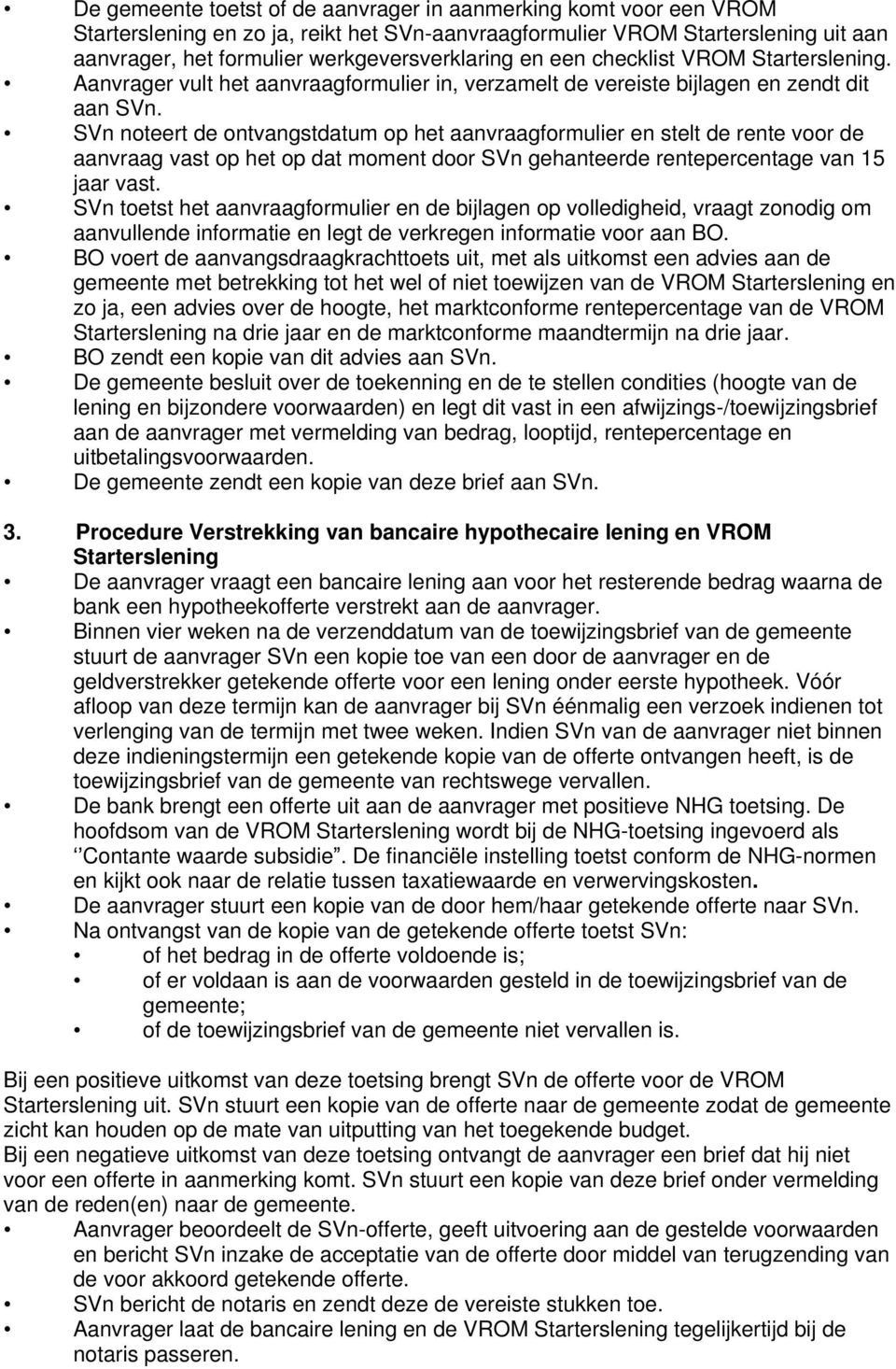 SVn noteert de ontvangstdatum op het aanvraagformulier en stelt de rente voor de aanvraag vast op het op dat moment door SVn gehanteerde rentepercentage van 15 jaar vast.