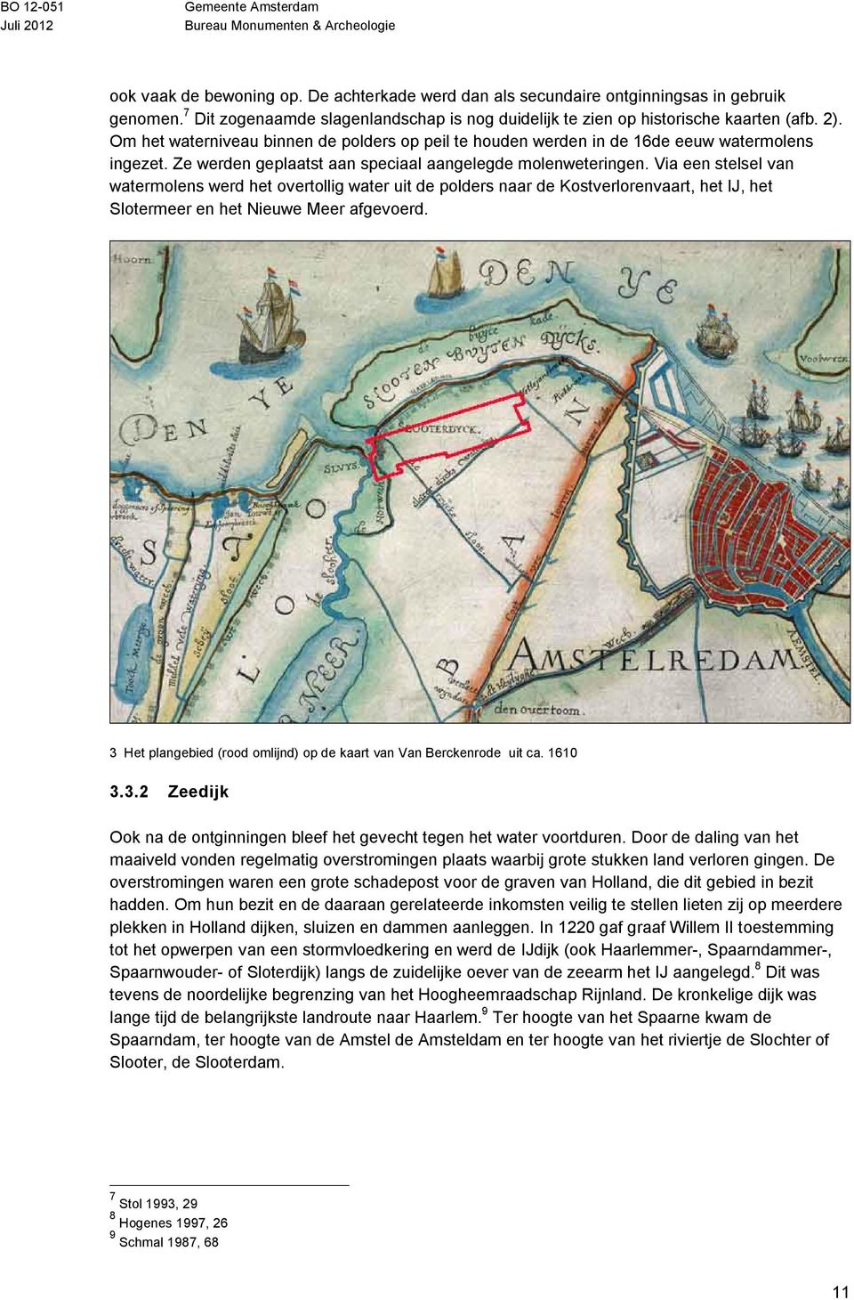 Via een stelsel van watermolens werd het overtollig water uit de polders naar de Kostverlorenvaart, het IJ, het Slotermeer en het Nieuwe Meer afgevoerd.