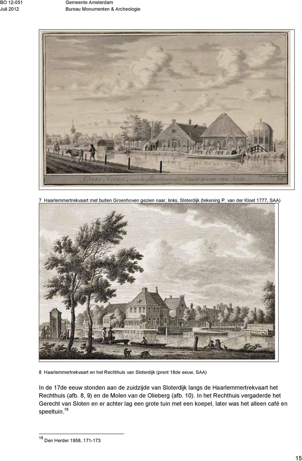 aan de zuidzijde van Sloterdijk langs de Haarlemmertrekvaart het Rechthuis (afb. 8, 9) en de Molen van de Olieberg (afb. 10).