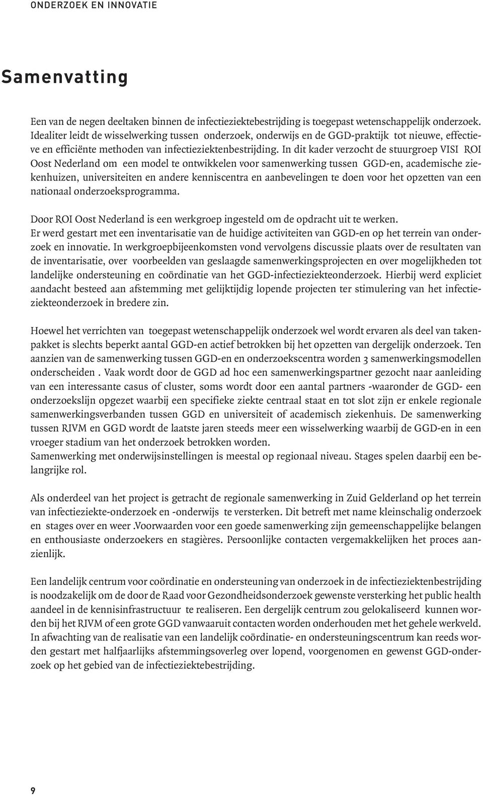 In dit kader verzocht de stuurgroep VISI ROI Oost Nederland om een model te ontwikkelen voor samenwerking tussen GGD-en, academische ziekenhuizen, universiteiten en andere kenniscentra en
