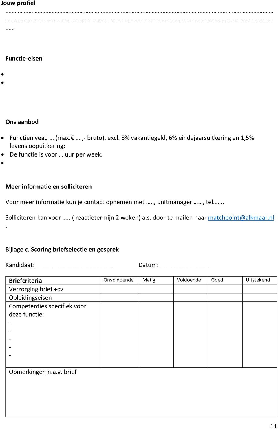 Meer informatie en solliciteren Voor meer informatie kun je contact opnemen met.., unitmanager, tel. Solliciteren kan voor.