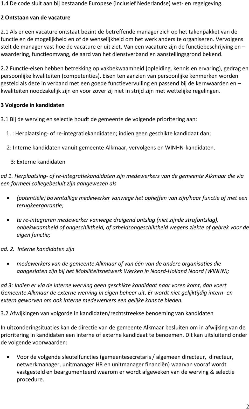 Vervolgens stelt de manager vast hoe de vacature er uit ziet. Van een vacature zijn de functiebeschrijving en waardering, functieomvang, de aard van het dienstverband en aanstellingsgrond bekend. 2.