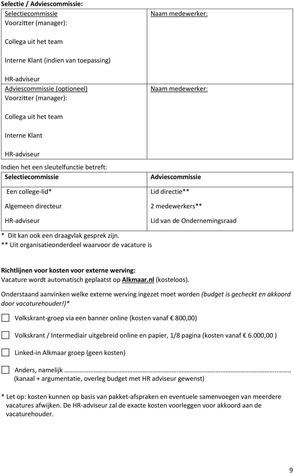 directie** 2 medewerkers** Lid van de Ondernemingsraad * Dit kan ook een draagvlak gesprek zijn.