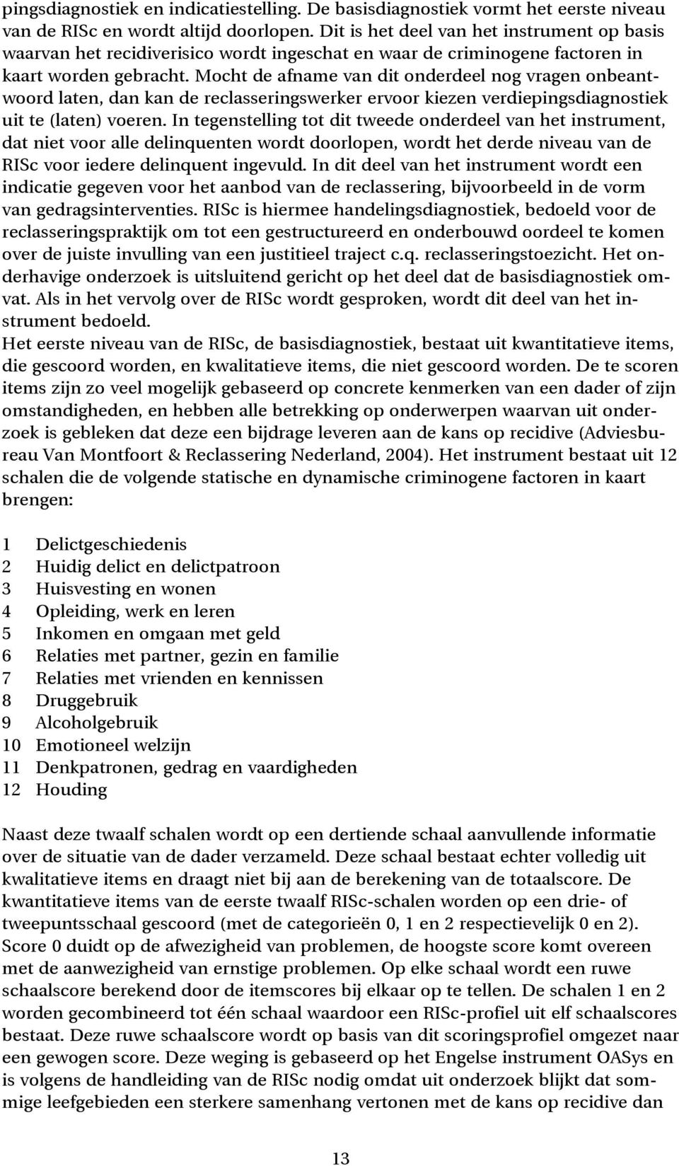 Mocht de afname van dit ondedeel nog vagen onbeantwood laten, dan kan de eclasseingsweke evoo kiezen vediepingsdiagnostiek uit te (laten) voeen.