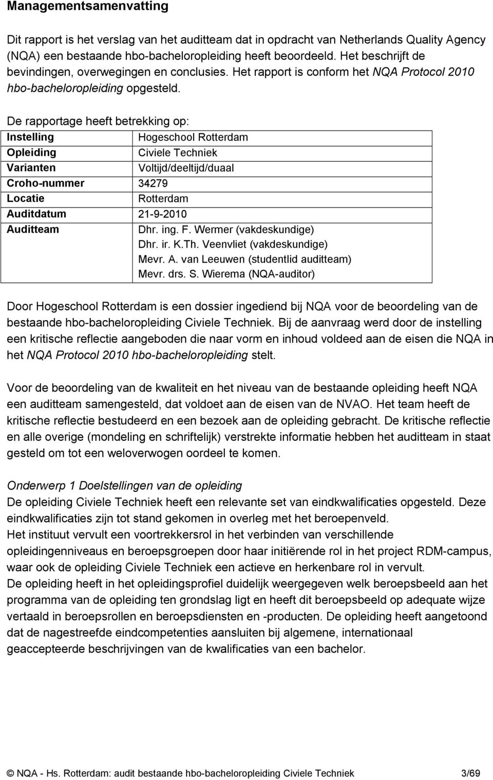 De rapportage heeft betrekking op: Instelling Hogeschool Rotterdam Opleiding Civiele Techniek Varianten Voltijd/deeltijd/duaal Croho-nummer 34279 Locatie Rotterdam Auditdatum 21-9-2010 Auditteam Dhr.