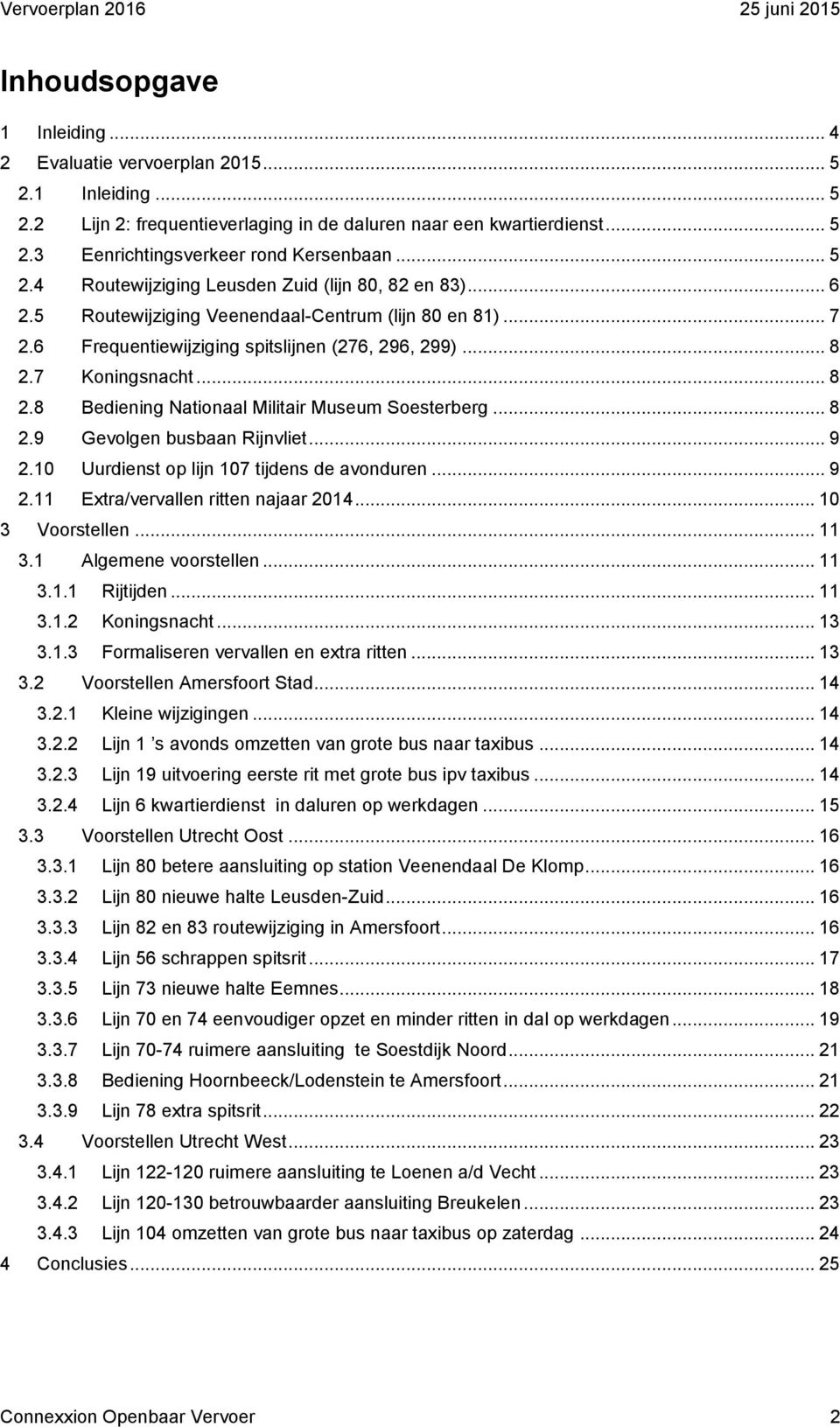 7 Koningsnacht... 8 2.8 Bediening Nationaal Militair Museum Soesterberg... 8 2.9 Gevolgen busbaan Rijnvliet... 9 2.10 Uurdienst op lijn 107 tijdens de avonduren... 9 2.11 Extra/vervallen ritten najaar 2014.